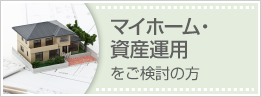 マイホーム・資産運用をご検討の方